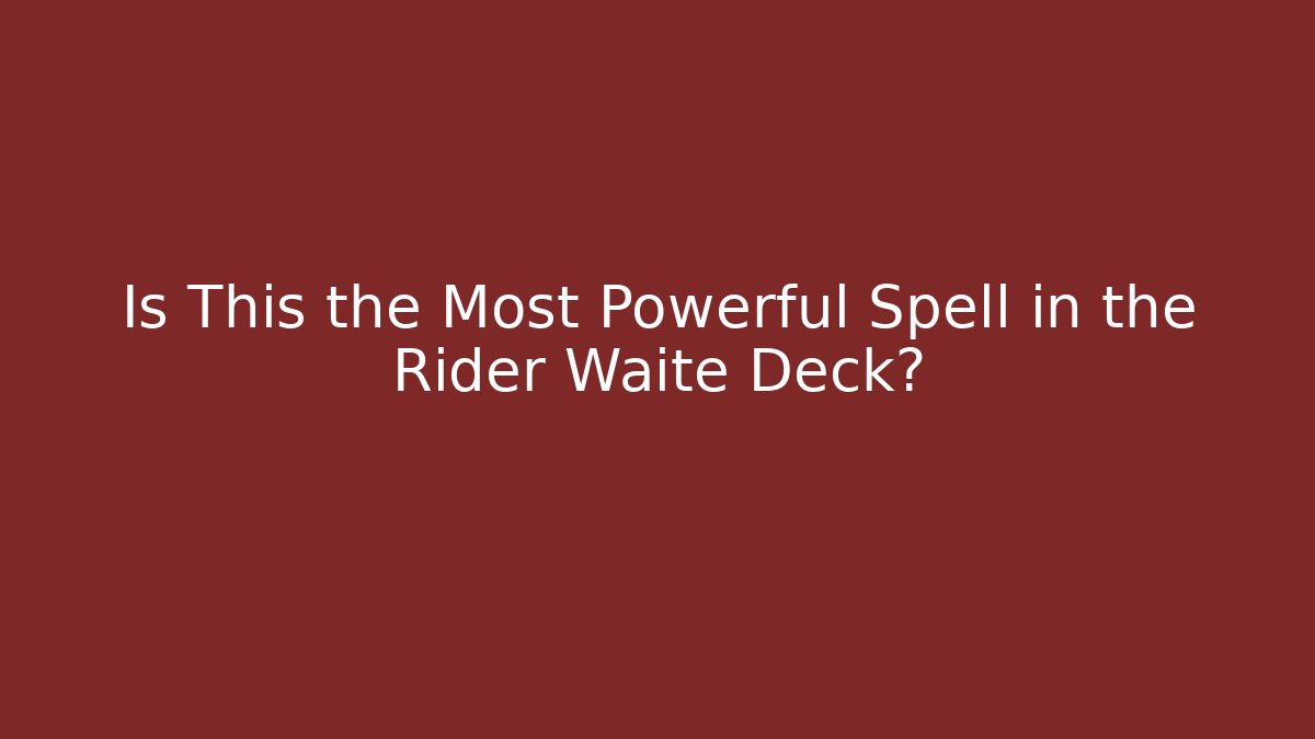 Is This the Most Powerful Spell in the Rider Waite Deck?