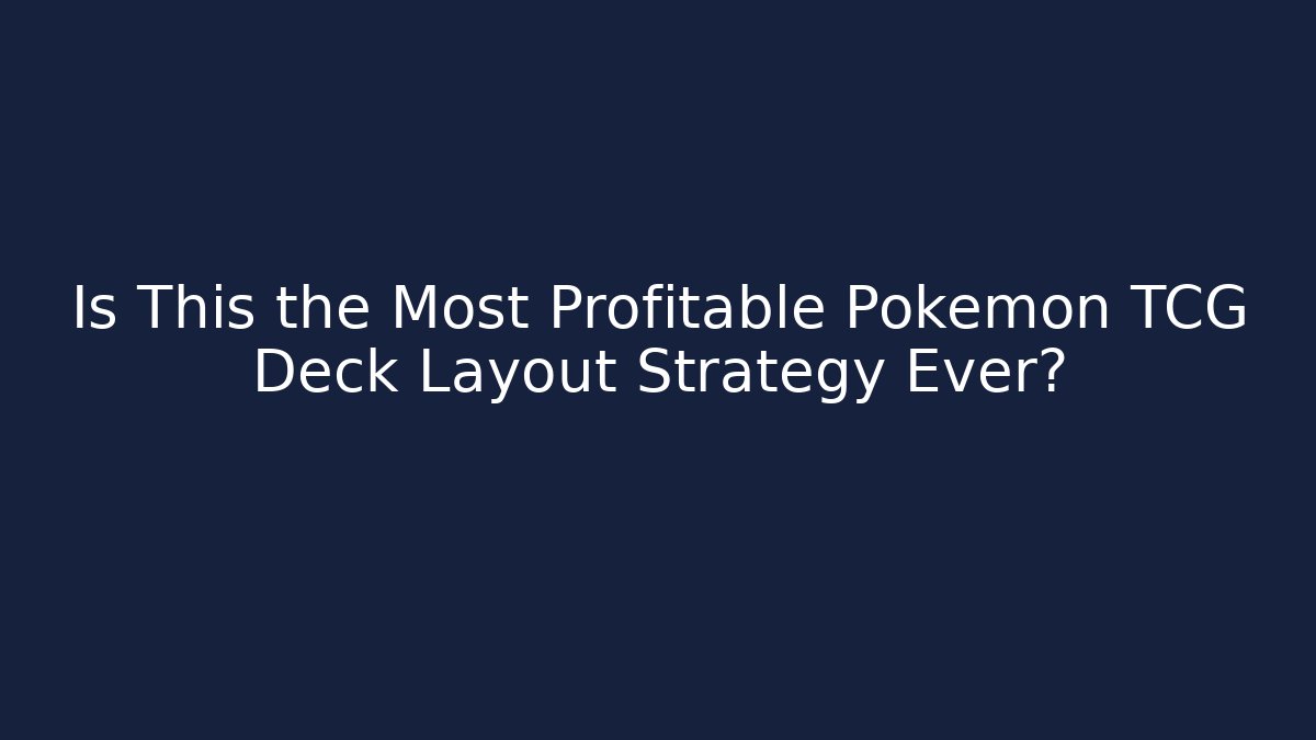 Is This the Most Profitable Pokémon TCG Deck Layout Strategy Ever?
