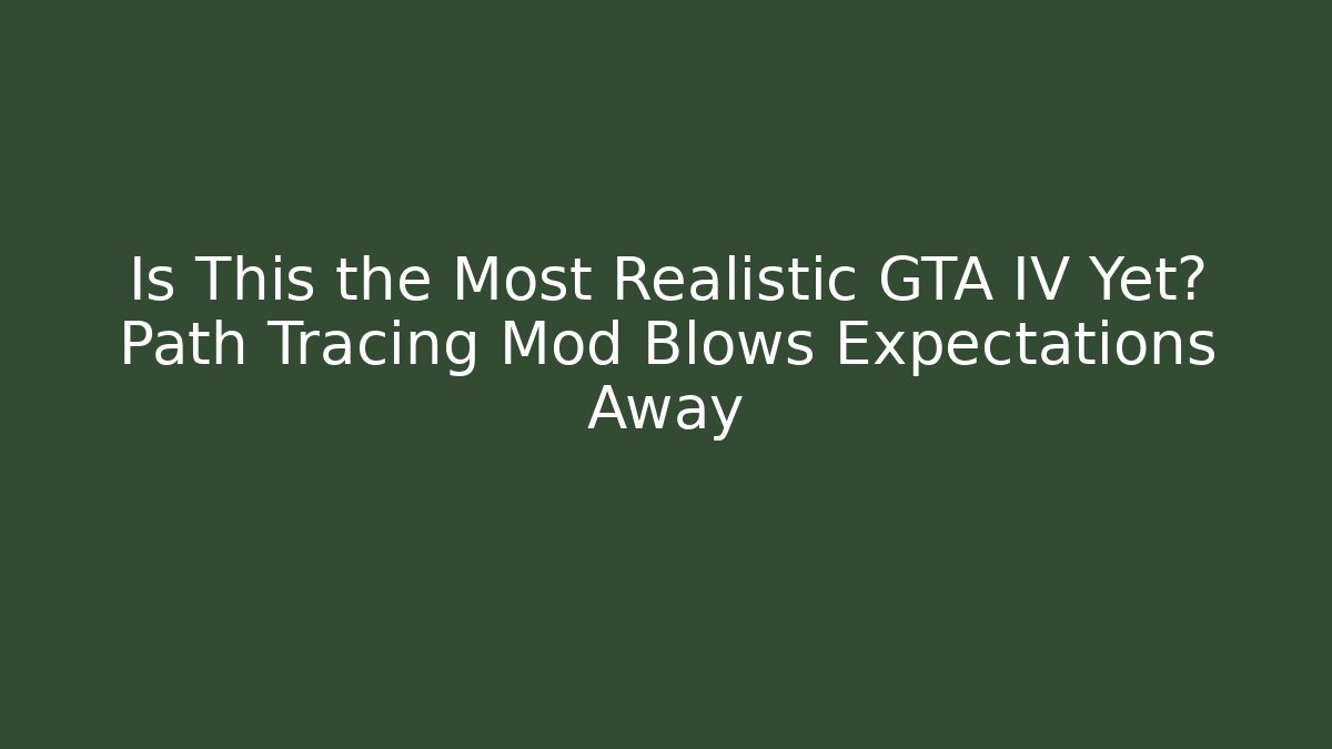 Is This the Most Realistic GTA IV Yet? Path Tracing Mod Blows Expectations Away