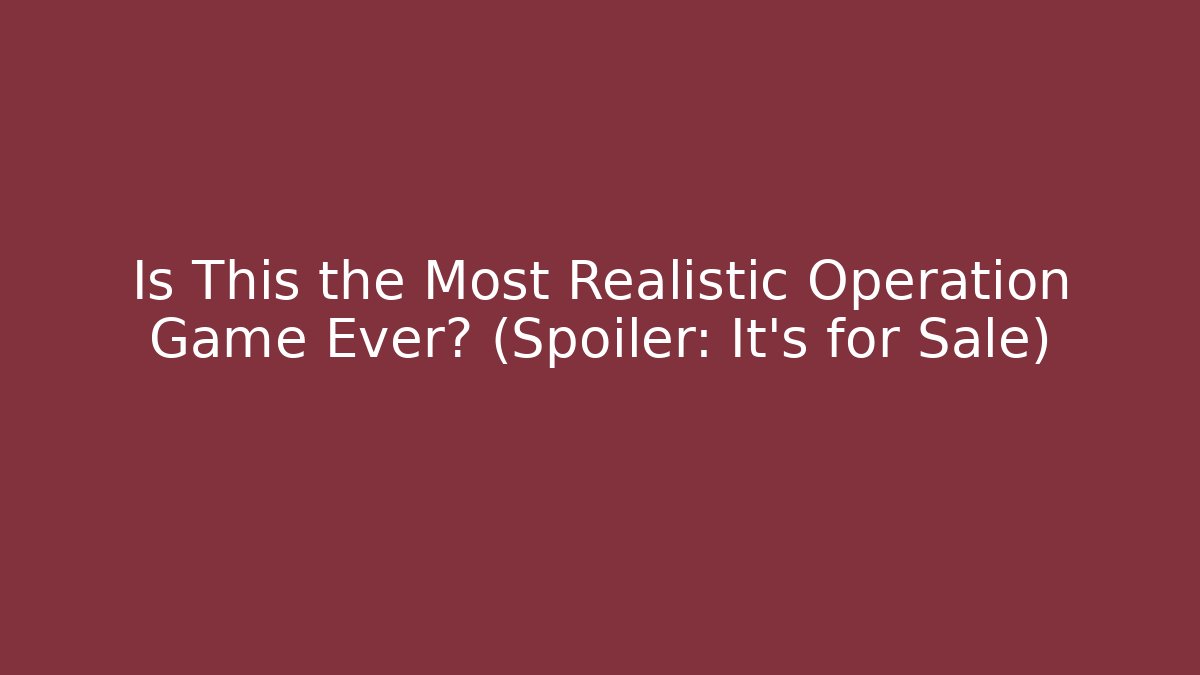 Is This the Most Realistic Operation Game Ever? (Spoiler: It's for Sale)