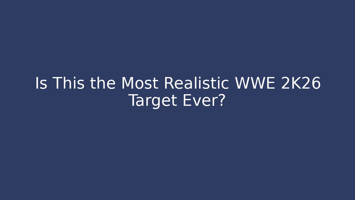 Is This the Most Realistic WWE 2K26 Target Ever?