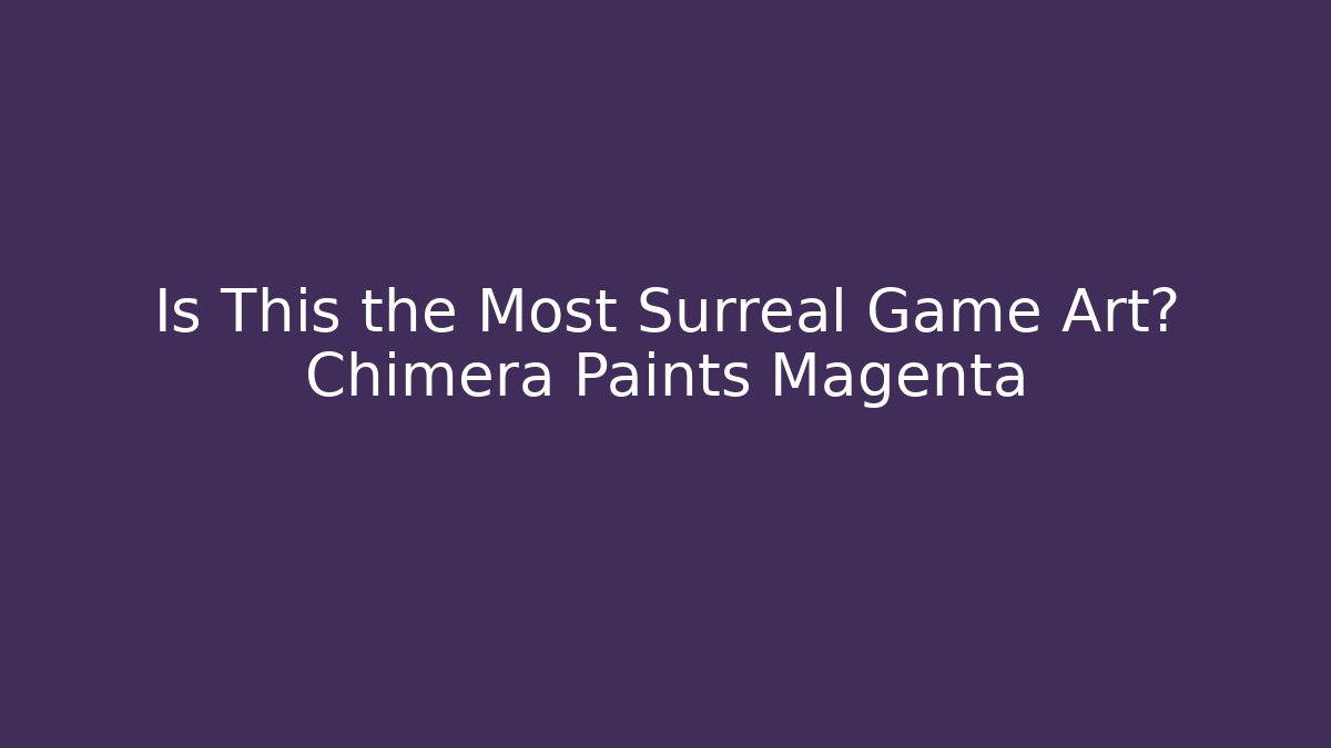 Is This the Most Surreal Game Art? Chimera Paints Magenta