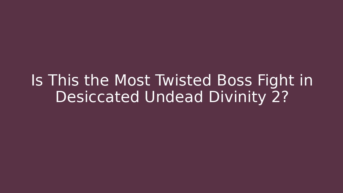 Is This the Most Twisted Boss Fight in Desiccated Undead Divinity 2?