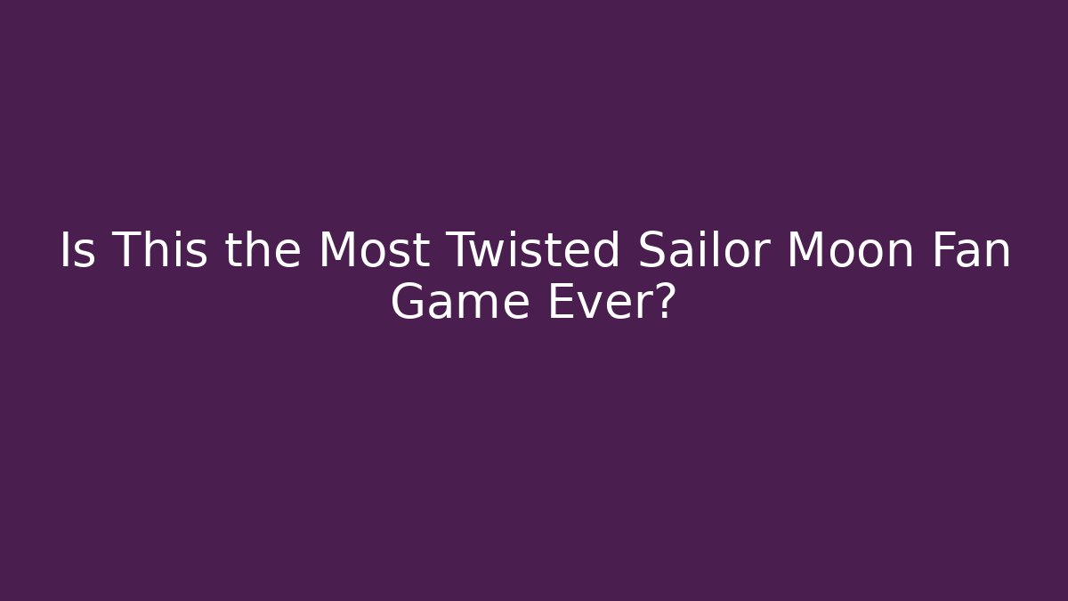 Is This the Most Twisted Sailor Moon Fan Game Ever?