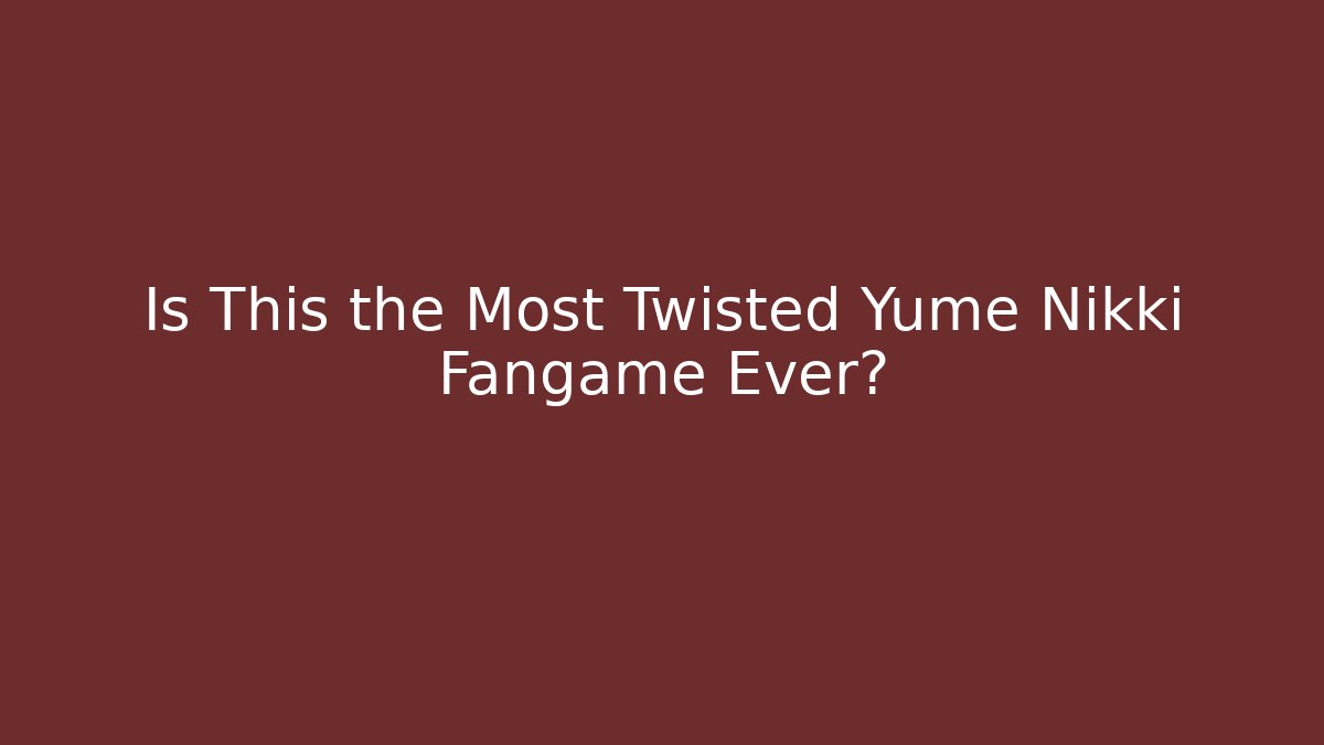 Is This the Most Twisted Yume Nikki Fangame Ever?