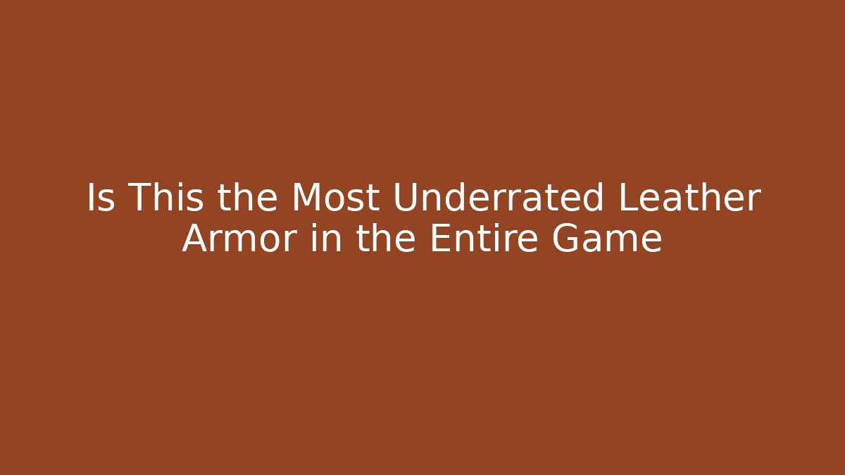 Is This the Most Underrated Leather Armor in the Entire Game
