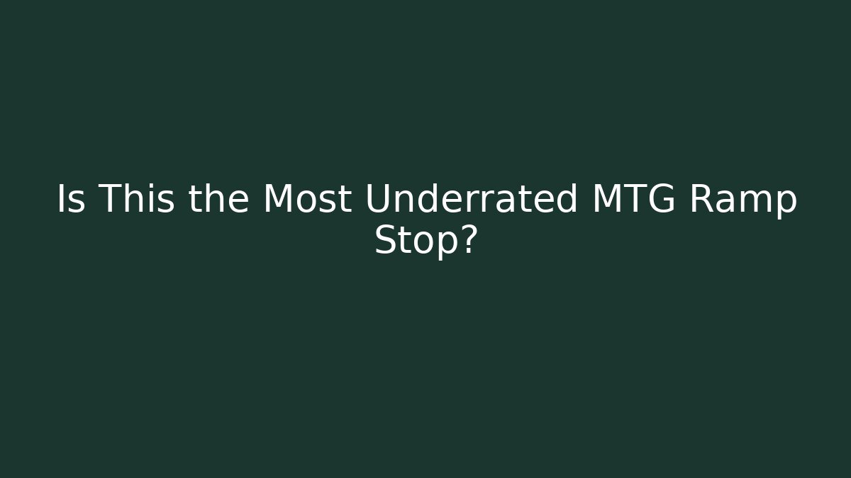 Is This the Most Underrated MTG Ramp Stop?