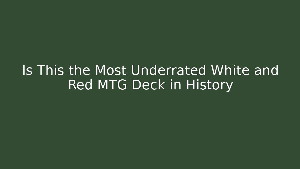 Is This the Most Underrated White and Red MTG Deck in History