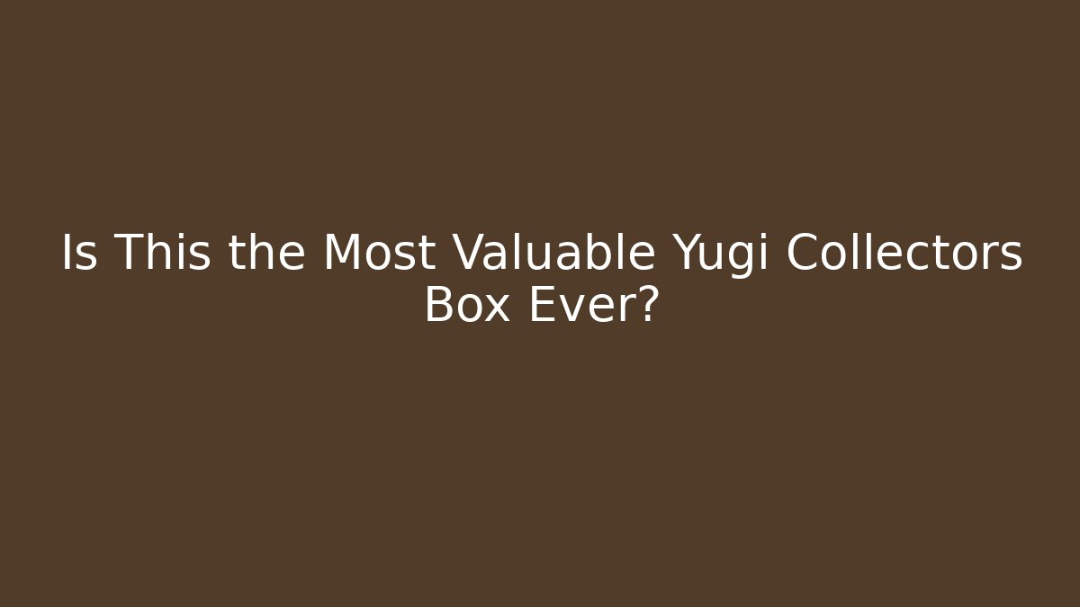 Is This the Most Valuable Yugi Collectors Box Ever?