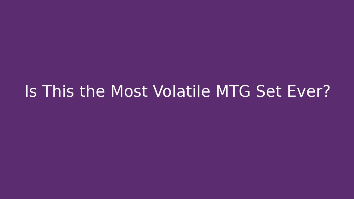 Is This the Most Volatile MTG Set Ever?