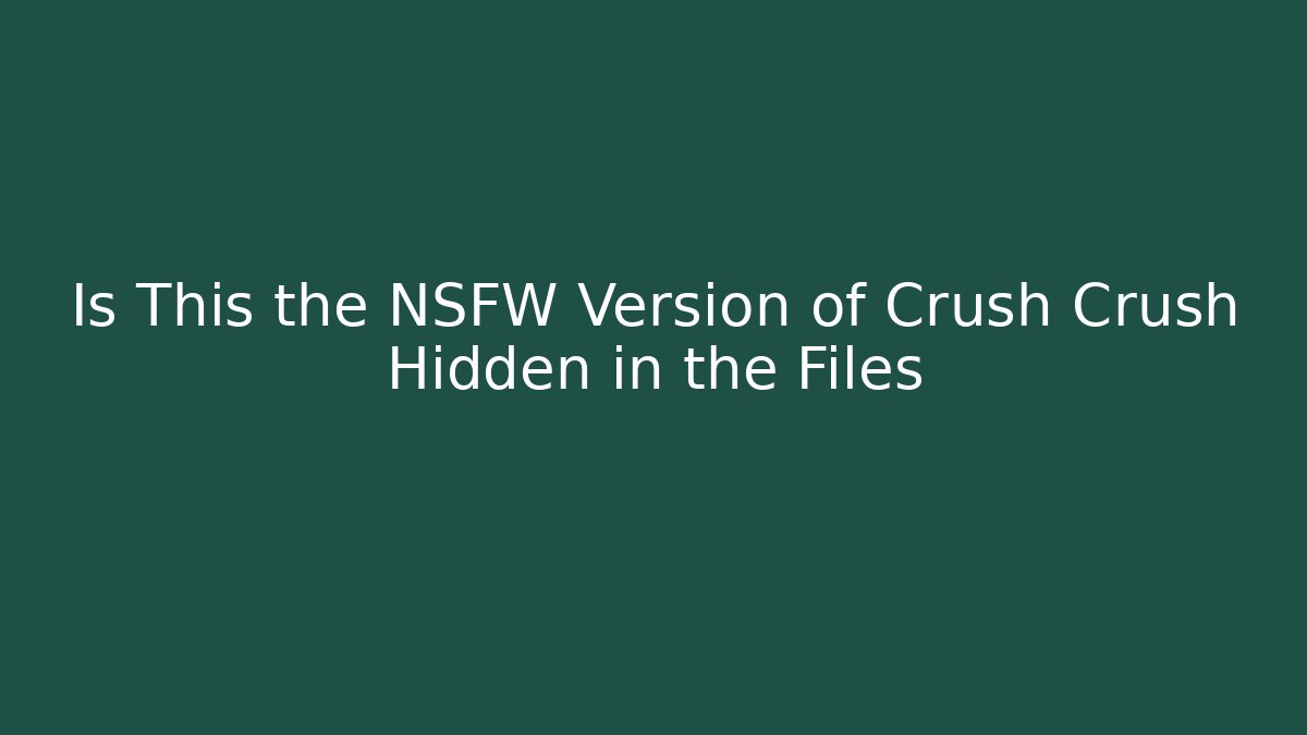 Is This the NSFW Version of Crush Crush Hidden in the Files