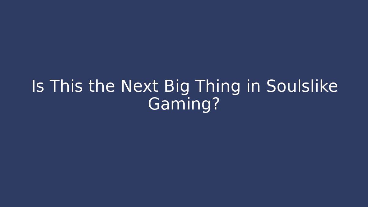 Is This the Next Big Thing in Soulslike Gaming?