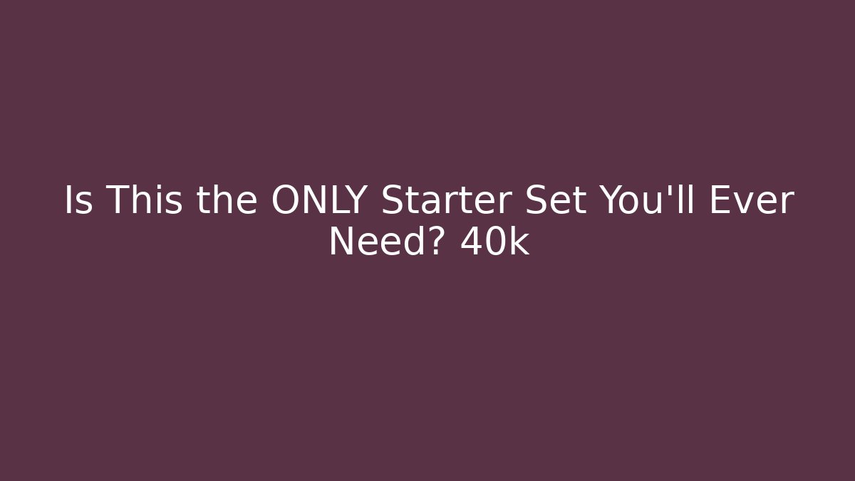 Is This the ONLY Starter Set You'll Ever Need? 40k