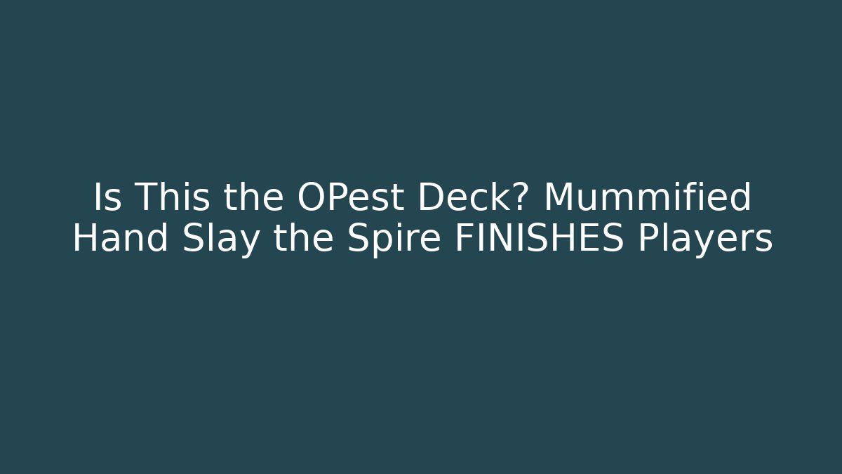 Is This the OPest Deck? Mummified Hand Slay the Spire FINISHES Players