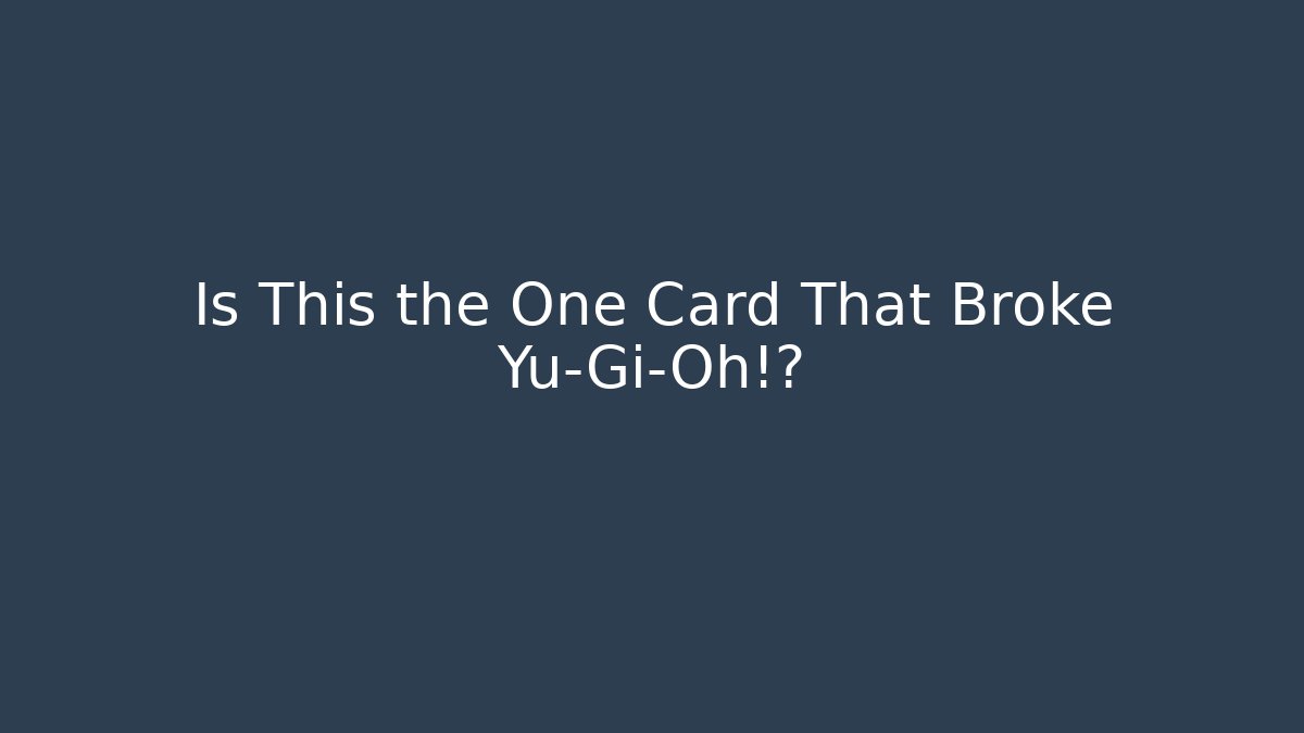 Is This the One Card That Broke Yu-Gi-Oh!?