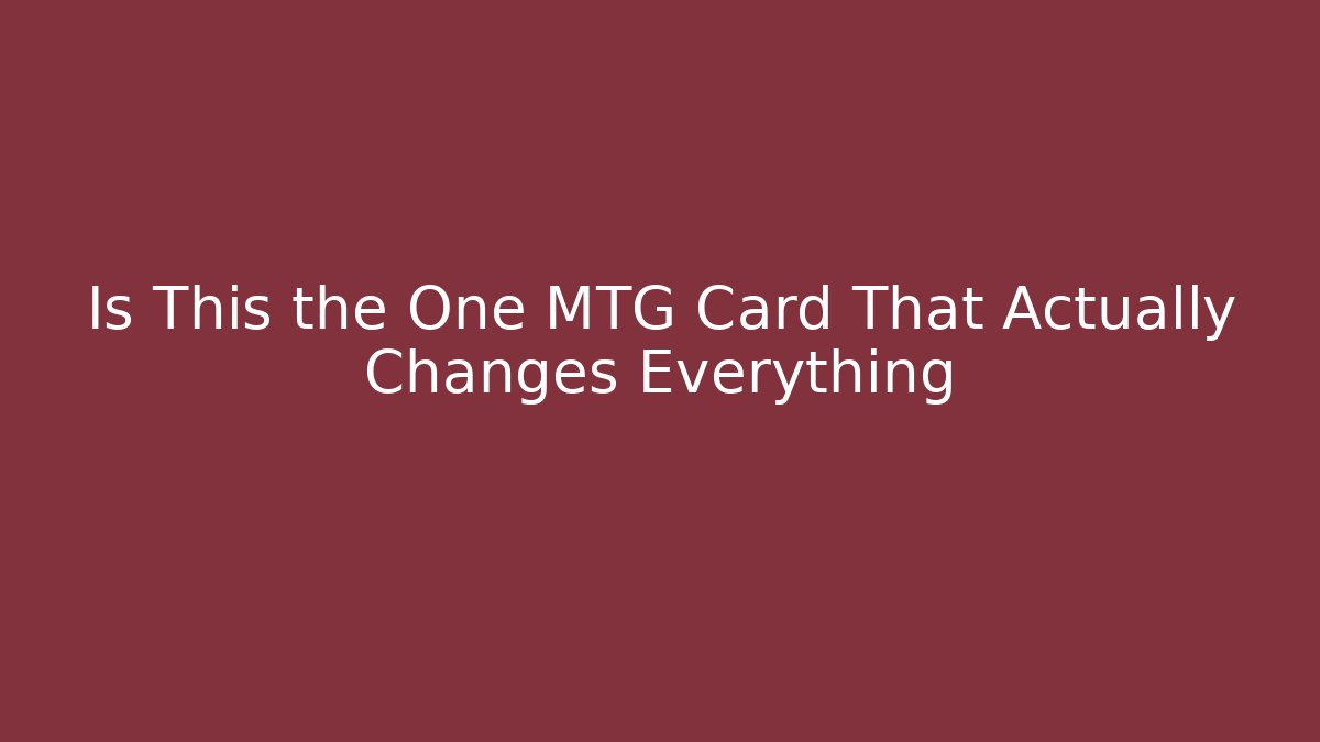 Is This the One MTG Card That Actually Changes Everything