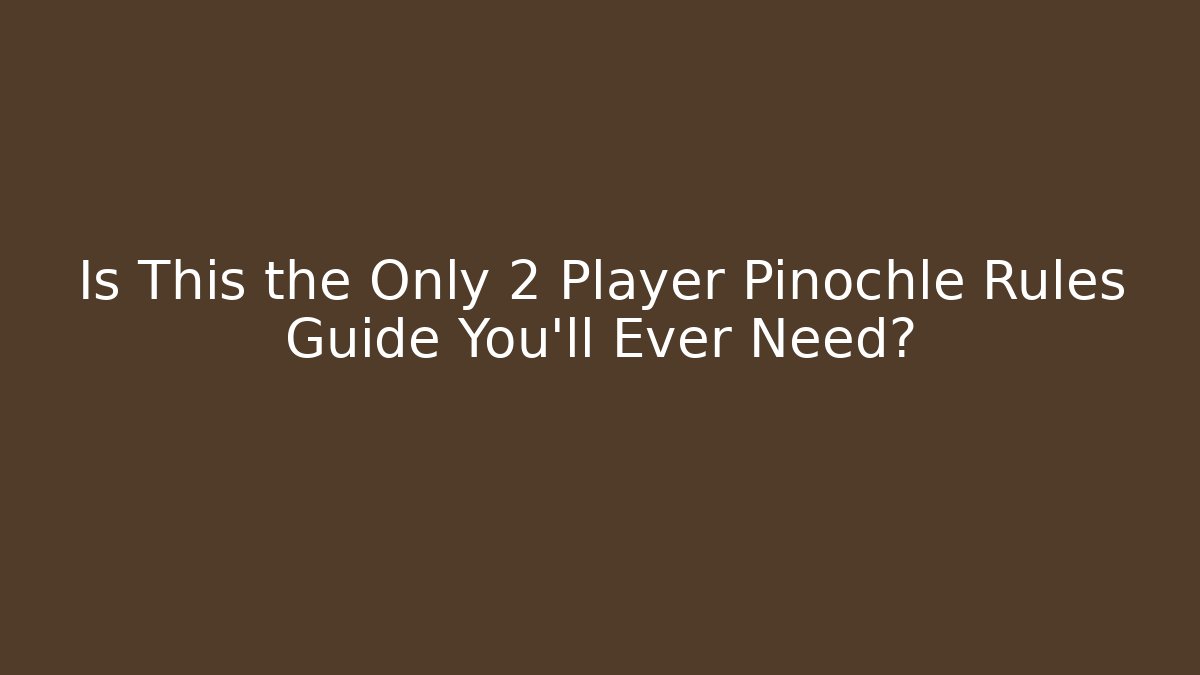 Is This the Only 2 Player Pinochle Rules Guide You'll Ever Need? - Andrea Zevedo