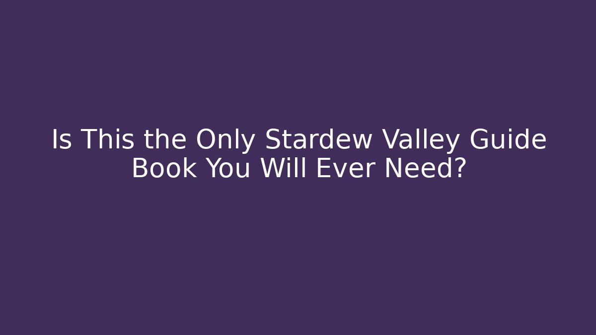 Is This the Only Stardew Valley Guide Book You Will Ever Need?