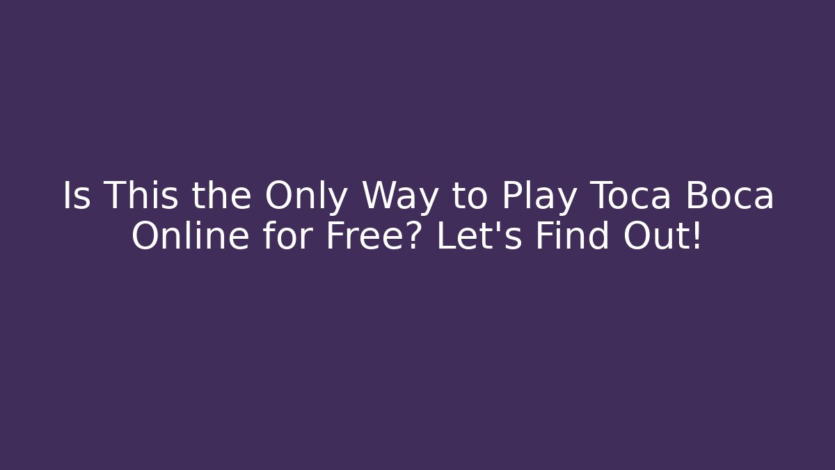 Is This the Only Way to Play Toca Boca Online for Free? Let’s Find Out!
