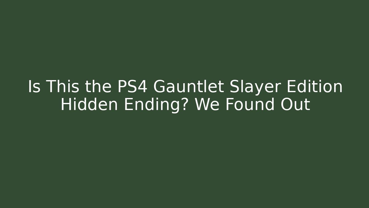 Is This the PS4 Gauntlet Slayer Edition Hidden Ending? We Found Out