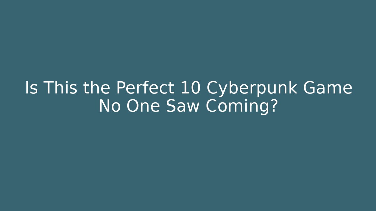Is This the Perfect 10 Cyberpunk Game No One Saw Coming?