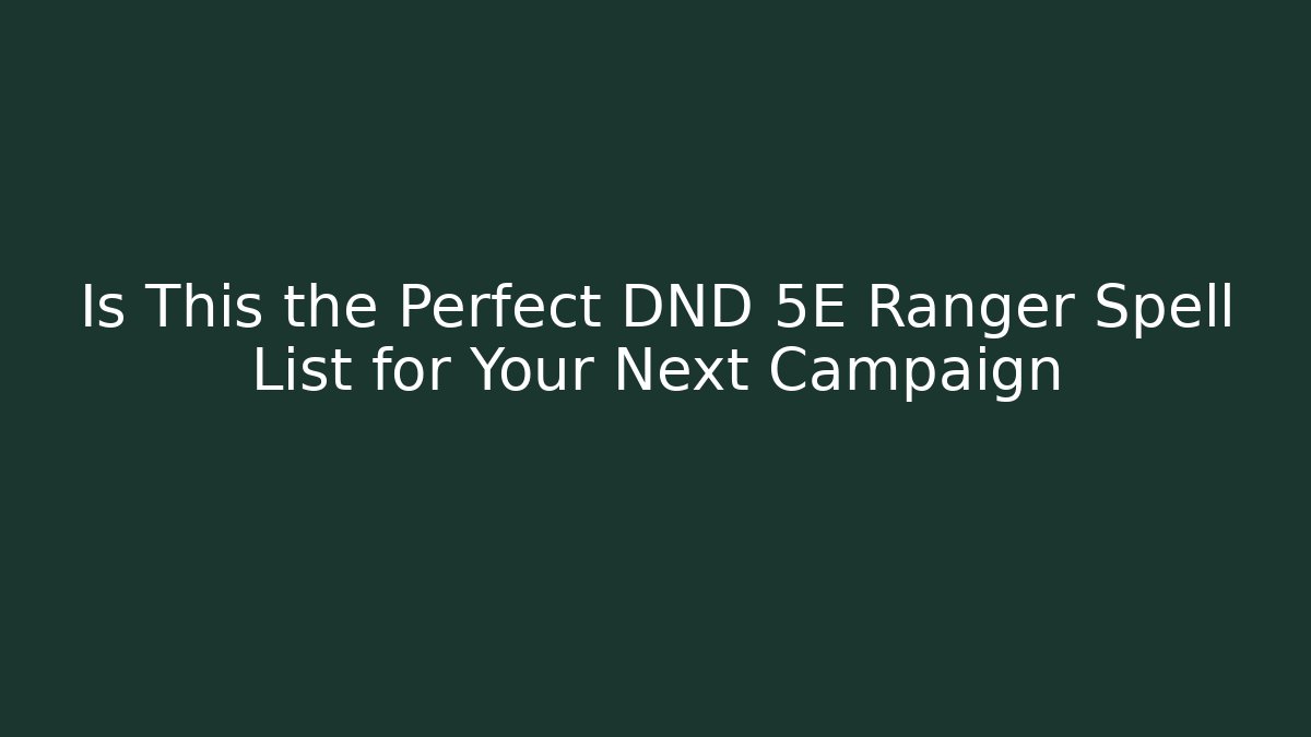 Is This the Perfect DND 5E Ranger Spell List for Your Next Campaign