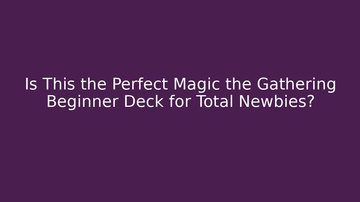 Is This the Perfect Magic the Gathering Beginner Deck for Total Newbies?
