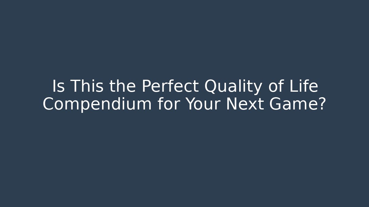 Is This the Perfect Quality of Life Compendium for Your Next Game?