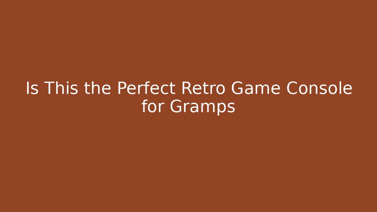 Is This the Perfect Retro Game Console for Gramps