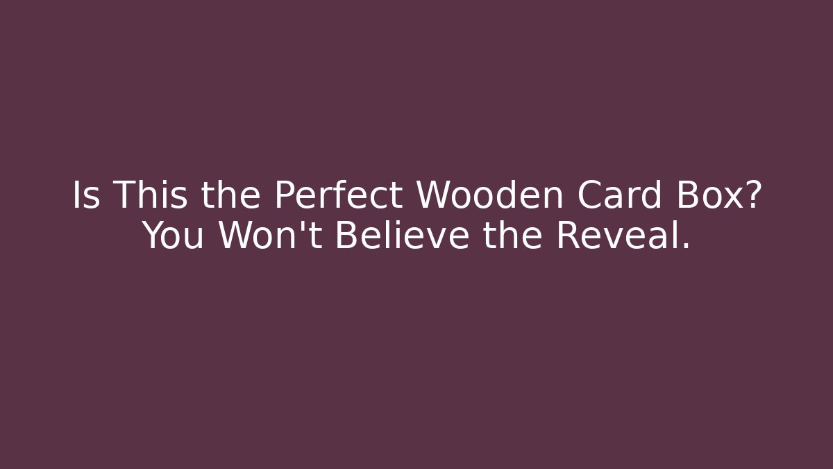 Is This the Perfect Wooden Card Box? You Won't Believe the Reveal.
