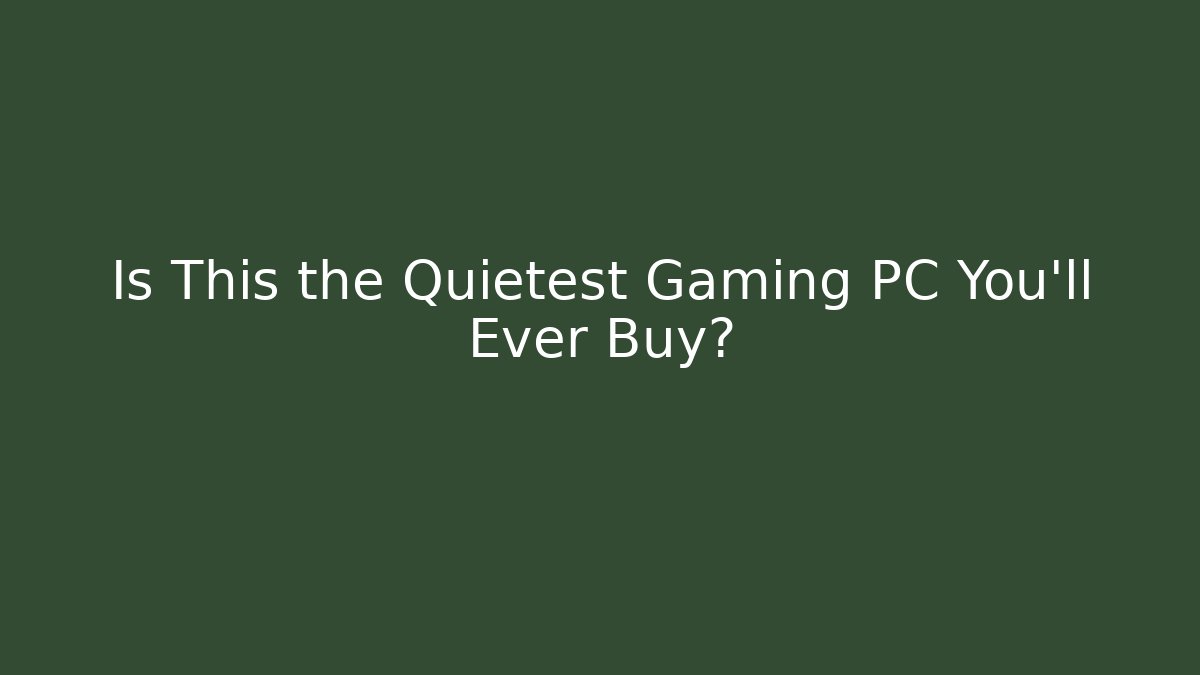 Is This the Quietest Gaming PC You'll Ever Buy?