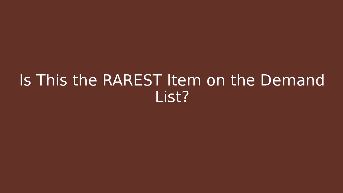 Is This the RAREST Item on the Demand List?