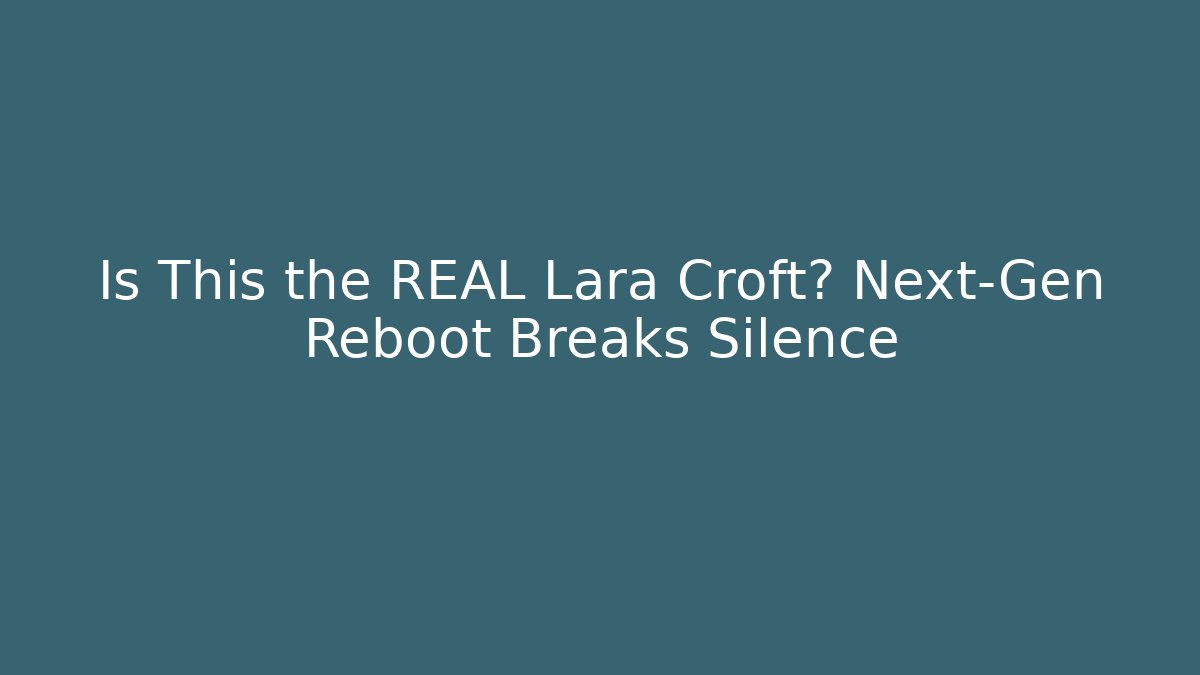 Is This the REAL Lara Croft? Next-Gen Reboot Breaks Silence