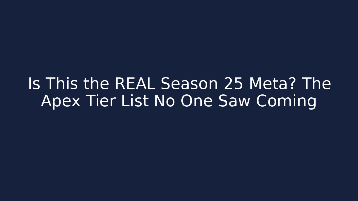 Is This the REAL Season 25 Meta? The Apex Tier List No One Saw Coming