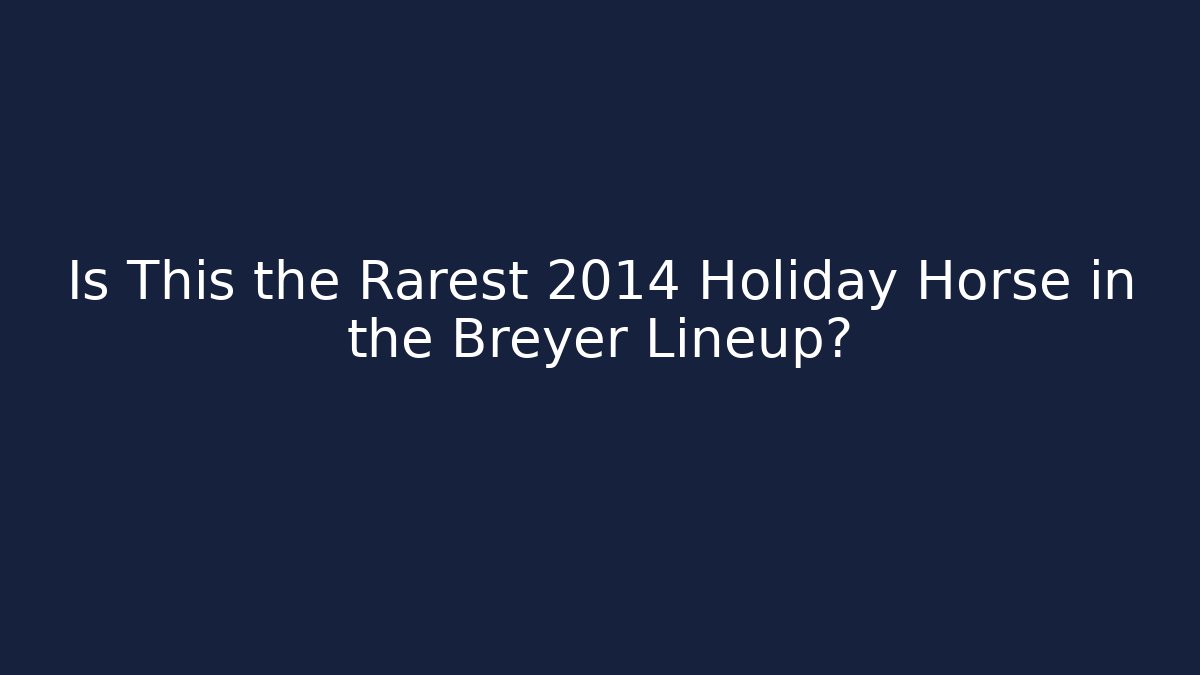 Is This the Rarest 2014 Holiday Horse in the Breyer Lineup?