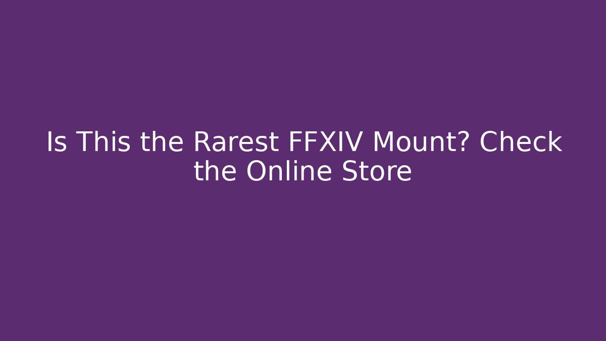 Is This the Rarest FFXIV Mount? Check the Online Store
