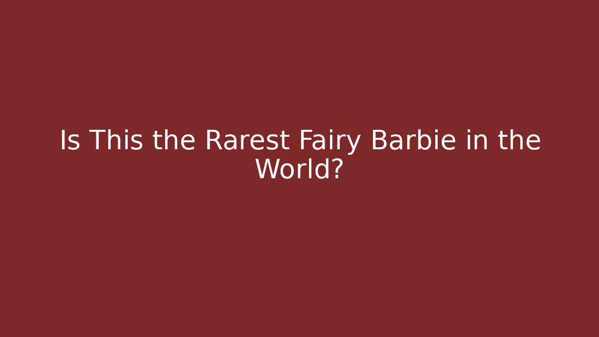 Is This the Rarest Fairy Barbie in the World?