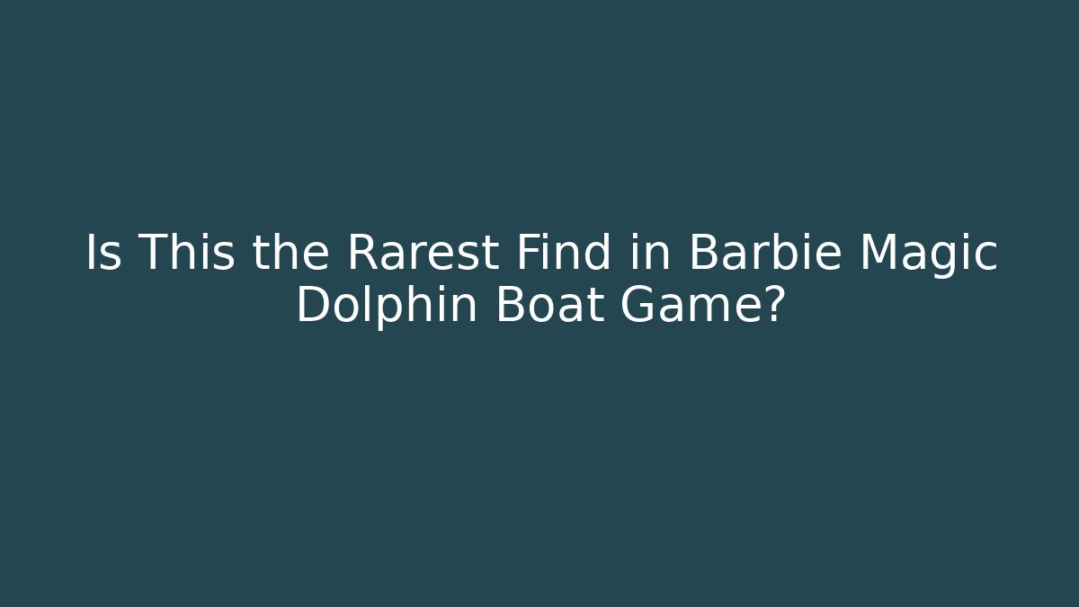Is This the Rarest Find in Barbie Magic Dolphin Boat Game?