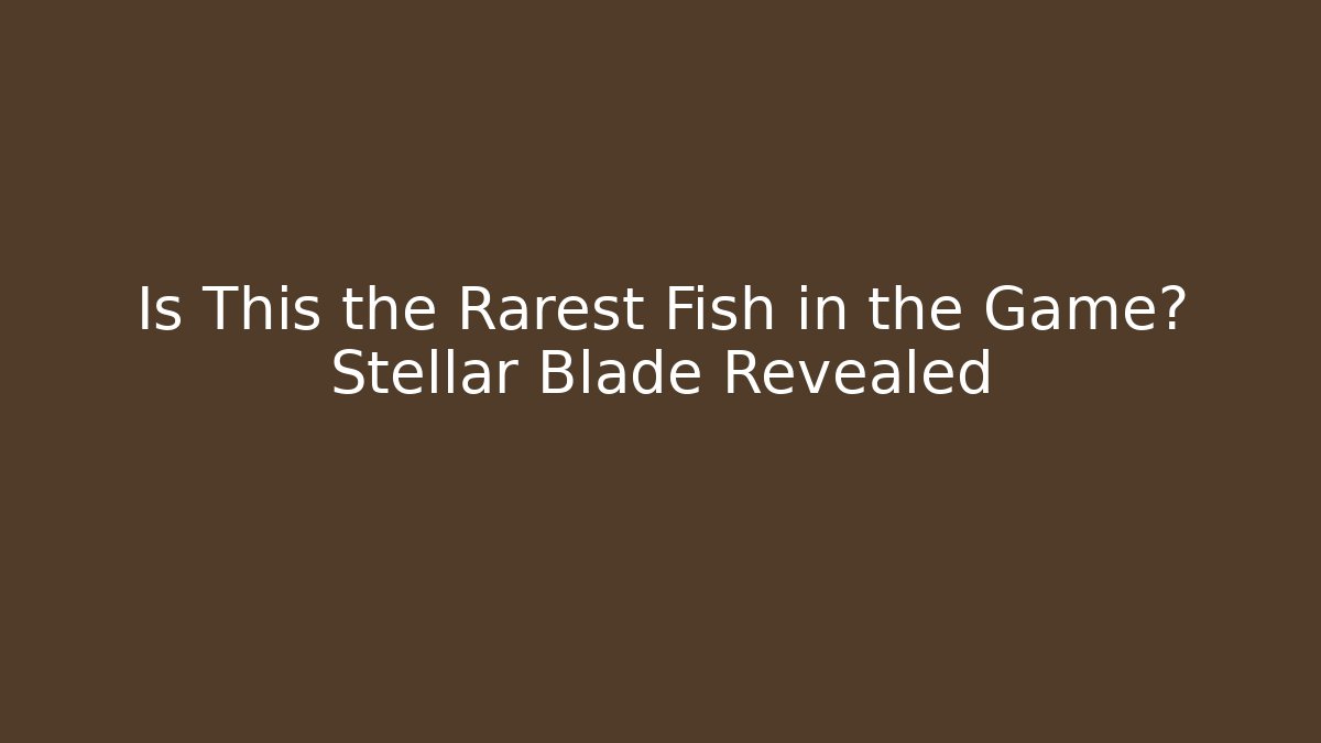 Is This the Rarest Fish in the Game? Stellar Blade Revealed
