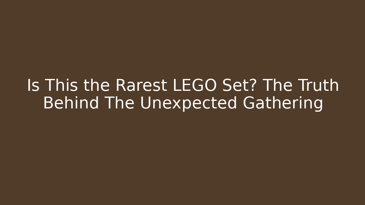 Is This the Rarest LEGO Set? The Truth Behind The Unexpected Gathering