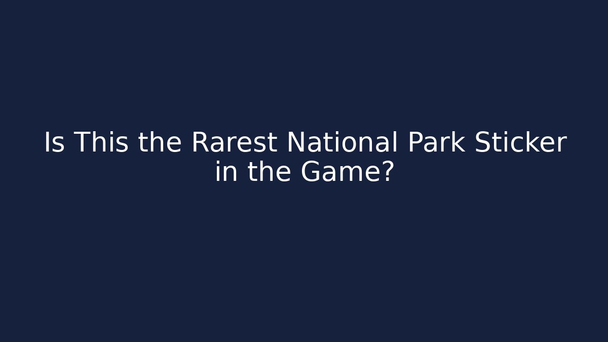 Is This the Rarest National Park Sticker in the Game? - Andrea Zevedo