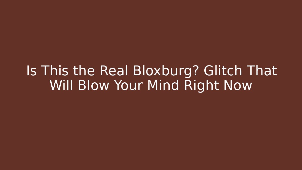 Is This the Real Bloxburg? Glitch That Will Blow Your Mind Right Now