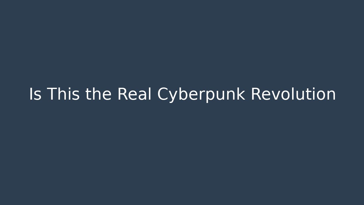 Is This the Real Cyberpunk Revolution