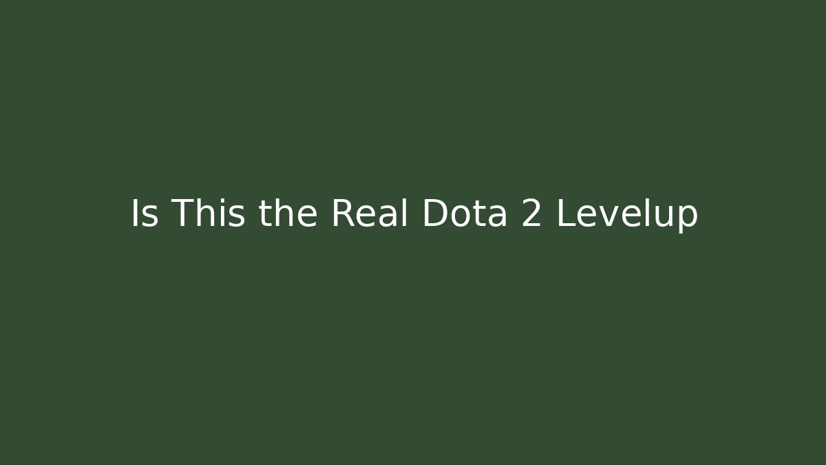 Is This the Real Dota 2 Levelup