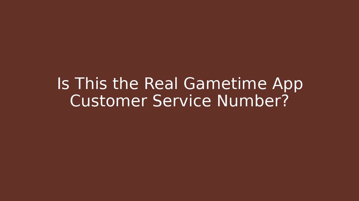 Is This the Real Gametime App Customer Service Number?