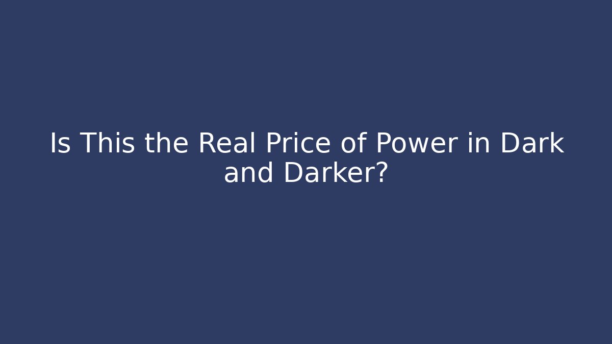 Is This the Real Price of Power in Dark and Darker?