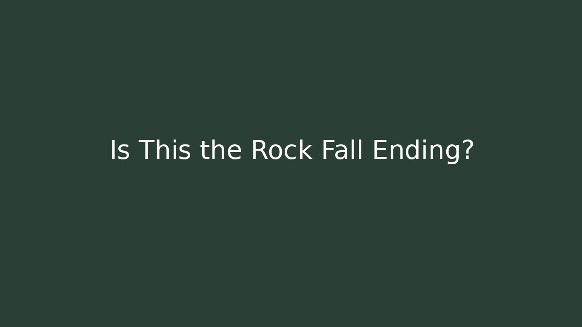 Is This the Rock Fall Ending?