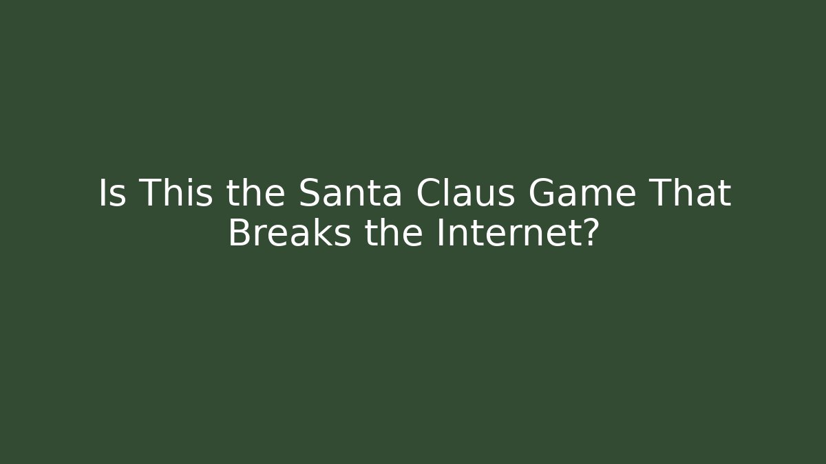 Is This the Santa Claus Game That Breaks the Internet?
