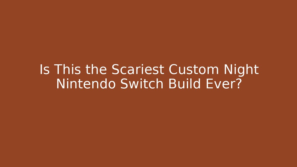 Is This the Scariest Custom Night Nintendo Switch Build Ever?