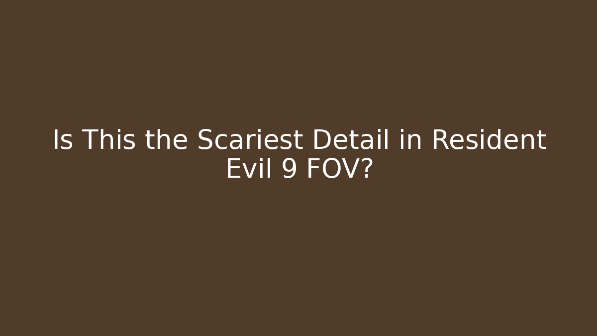 Is This the Scariest Detail in Resident Evil 9 FOV?